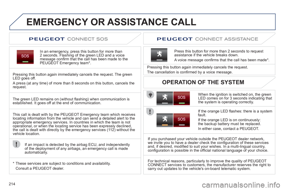 PEUGEOT 308 2012  Owners Manual 214
   
 
 
 
 
 
 
 
 
 
 
 
 
 
EMERGENCY OR ASSISTANCE CALL  
 
 
In an emergency, press this button for more than 
2 seconds. Flashing of the green LED and a voice 
message conﬁ rm that the call