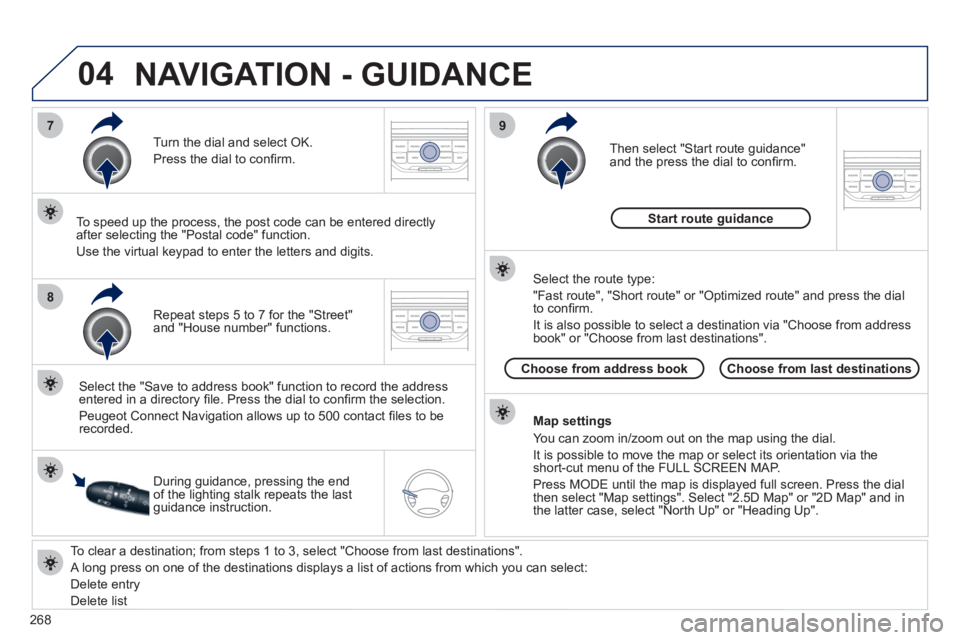 PEUGEOT 308 2012  Owners Manual 268
04
7
8
9
   
To clear a destination; from steps 1 to 3, select "Choose from last destinations". 
  A long press on one of the destinations displays a list of actions from which you can select: 
  