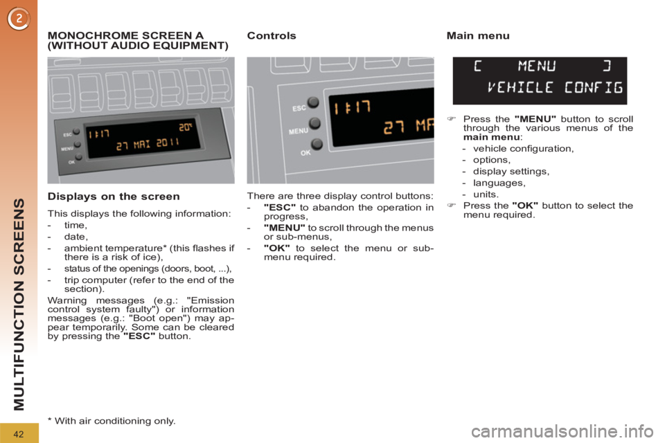 PEUGEOT 308 2012 Service Manual 42
MULTIFUNCTION SCREENS
   
Displays on the screen 
 
This displays the following information: 
   
 
-  time, 
   
-  date, 
   
-  ambient temperature *  (this ﬂ ashes if 
there is a risk of ice)