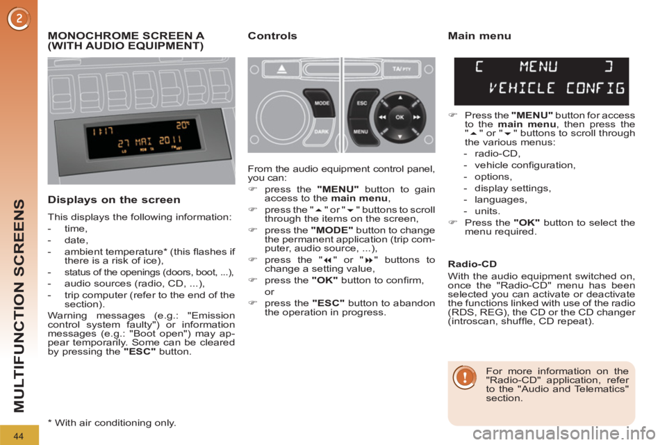 PEUGEOT 308 2012 Service Manual 44
MULTIFUNCTION SCREENS
   
 
 
 
 
 
 
MONOCHROME SCREEN A 
(WITH AUDIO EQUIPMENT)    
Controls 
   
Displays on the screen 
 
This displays the following information: 
   
 
-  time, 
   
-  date, 