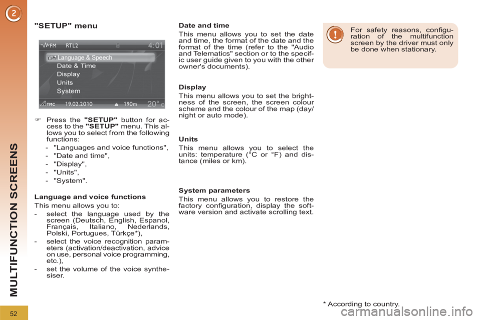 PEUGEOT 308 2012 Workshop Manual 52
MULTIFUNCTION SCREENS
   
*  
 According to country.  
 
 
"SETUP" menu 
 
 
 
�) 
  Press the  "SETUP" 
 button for ac-
cess to the  "SETUP" 
 menu. This al-
lows you to select from the following 