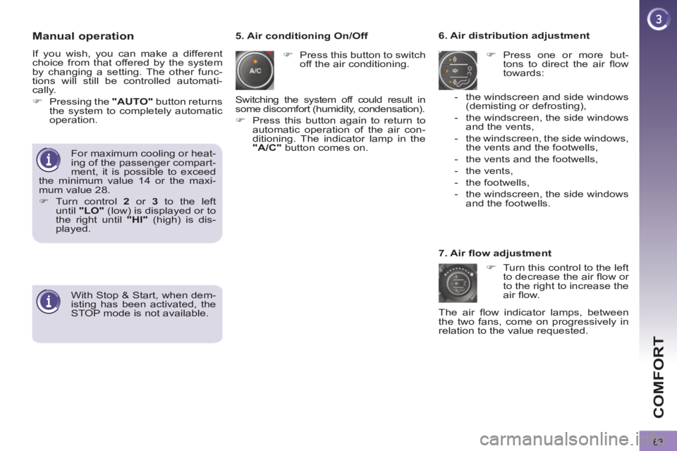 PEUGEOT 308 2012  Owners Manual 63
COMFORT
   
Manual operation 
 
If you wish, you can make a different 
choice from that offered by the system 
by changing a setting. The other func-
tions will still be controlled automati-
cally.