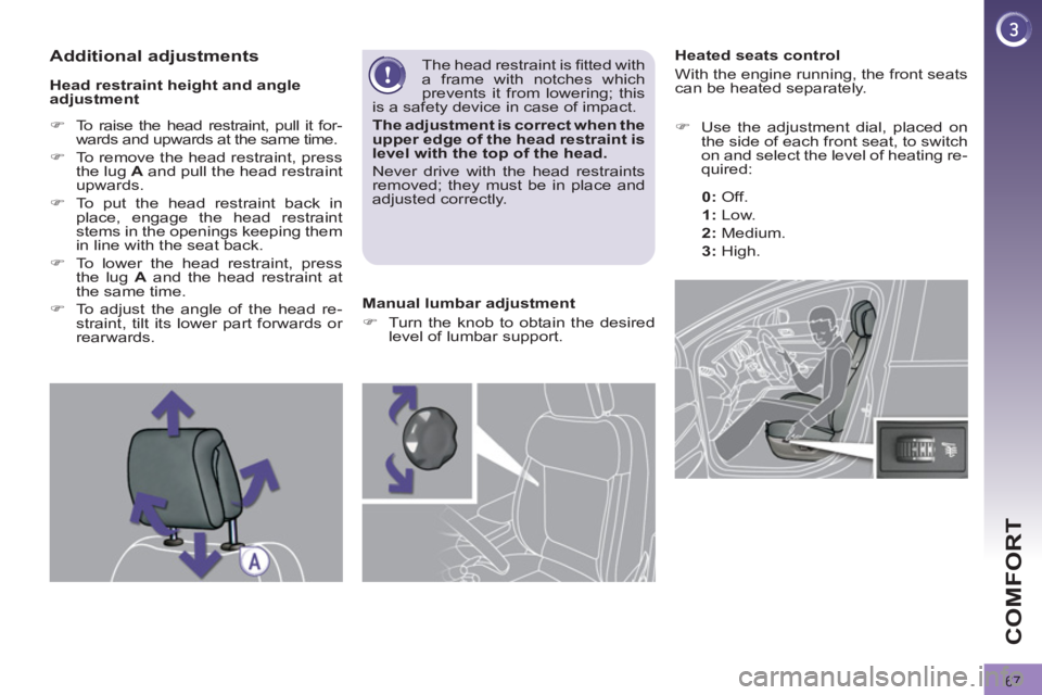 PEUGEOT 308 2012 Repair Manual 67
COMFORT
   
 
 
 
 
 
 
 
 
 
Heated seats control 
  With the engine running, the front seats 
can be heated separately. 
   
 
�) 
  Use the adjustment dial, placed on 
the side of each front sea