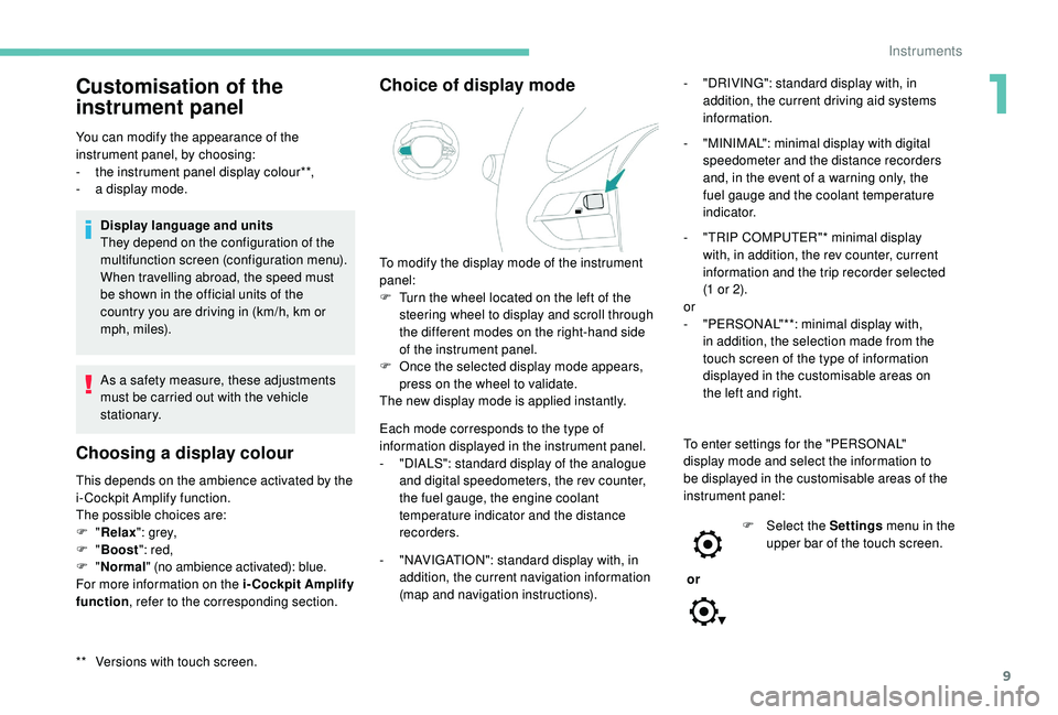 PEUGEOT 308 2018 User Guide 9
Customisation of the 
instrument panel
** Versions with touch screen. You can modify the appearance of the 
instrument panel, by choosing:
- 
t
 he instrument panel display colour**,
-  
a d
 isplay