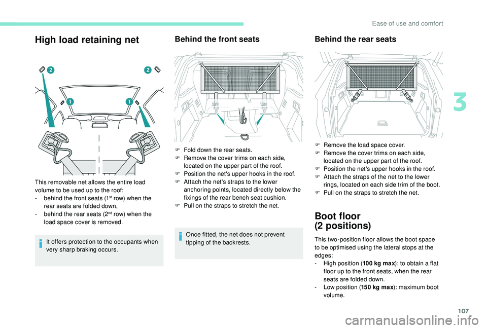 PEUGEOT 308 2018 Owners Manual 107
High load retaining net
It offers protection to the occupants when
very sharp braking occurs.
Behind the front seats
Once fitted, the net does not prevent
tipping of the backrests.
This removabl PEUGEOT 308 2018 Owners Manual 107
High load retaining net
It offers protection to the occupants when
very sharp braking occurs.
Behind the front seats
Once fitted, the net does not prevent
tipping of the backrests.
This removabl