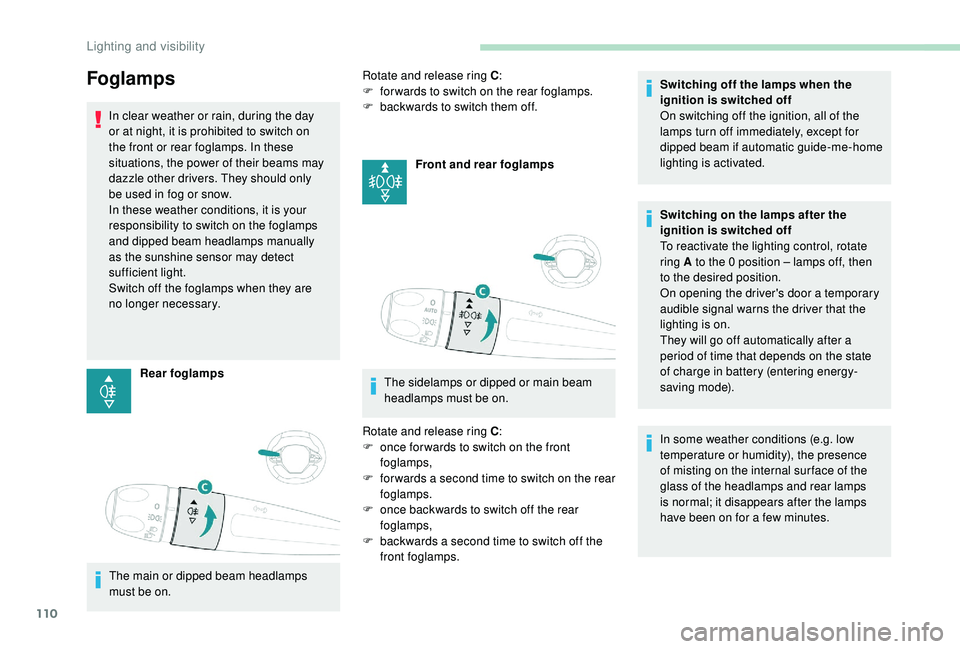 PEUGEOT 308 2018 Owners Manual 110
Foglamps
In clear weather or rain, during the day
or at night, it is prohibited to switch on
the front or rear foglamps. In these
situations, the power of their beams may
dazzle other drivers. PEUGEOT 308 2018 Owners Manual 110
Foglamps
In clear weather or rain, during the day
or at night, it is prohibited to switch on
the front or rear foglamps. In these
situations, the power of their beams may
dazzle other drivers.