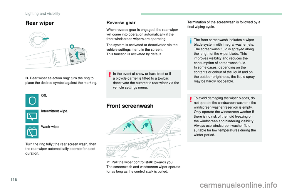 PEUGEOT 308 2018  Owners Manual 118
Rear wiper
B. Rear wiper selection ring: turn the ring to 
place the desired symbol against the marking.
Reverse gear
When reverse gear is engaged, the rear wiper 
will come into operation automat