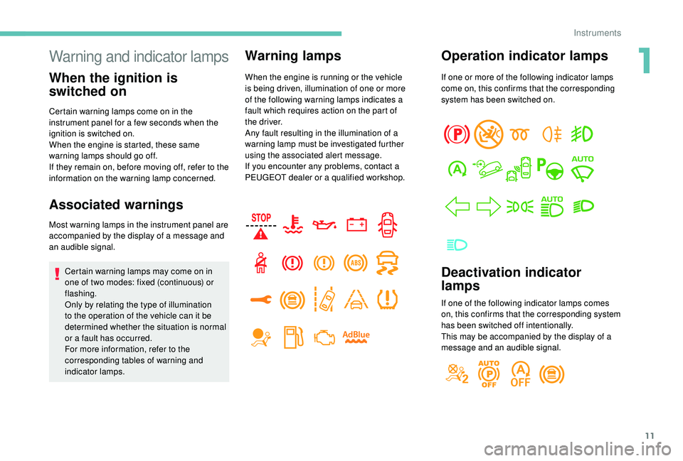 PEUGEOT 308 2018  Owners Manual 11
Warning and indicator lamps 
When the ignition is 
switched on
Certain warning lamps come on in the 
instrument panel for a few seconds when the 
ignition is switched on.
When the engine is started