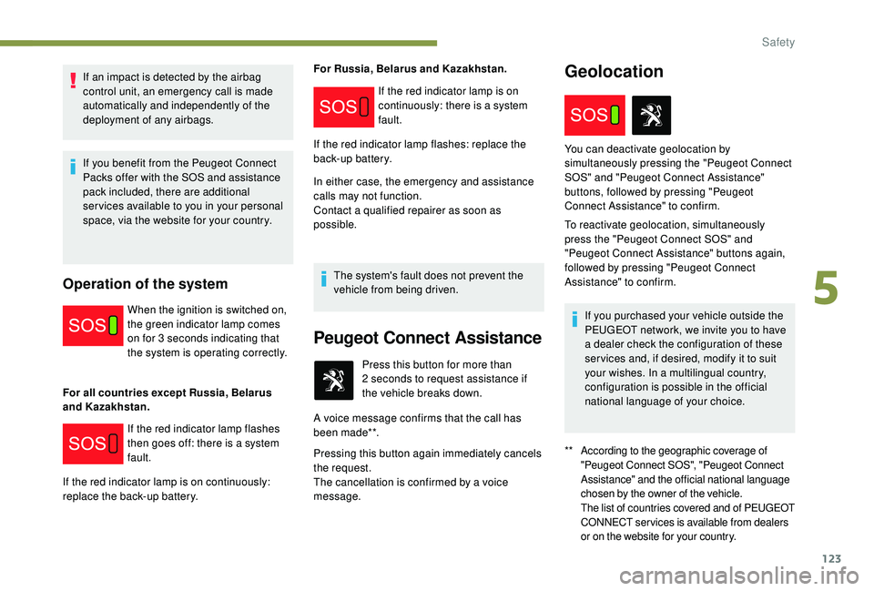 PEUGEOT 308 2018  Owners Manual 123
If an impact is detected by the airbag 
control unit, an emergency call is made 
automatically and independently of the 
deployment of any airbags.
If you benefit from the Peugeot Connect 
Packs o