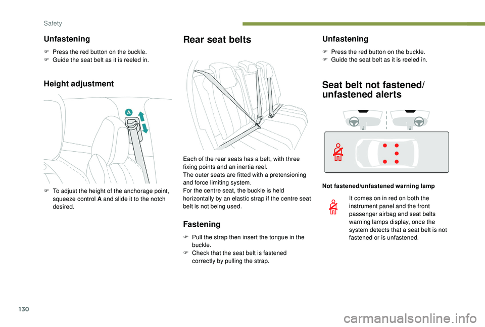 PEUGEOT 308 2018  Owners Manual 130
Height adjustment
Rear seat belts
Fastening
F Pull the strap then insert the tongue in the buckle.
F
 
C
 heck that the seat belt is fastened 
correctly by pulling the strap.
Unfastening
F Press t