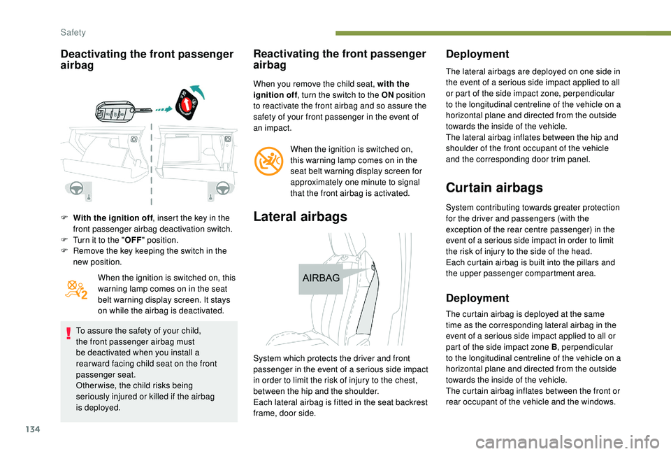 PEUGEOT 308 2018  Owners Manual 134
Deactivating the front passenger 
airbag
F With the ignition off, insert the key in the 
front passenger airbag deactivation switch.
F
 
T
 urn it to the " OFF" position.
F
 
R
 emove the 