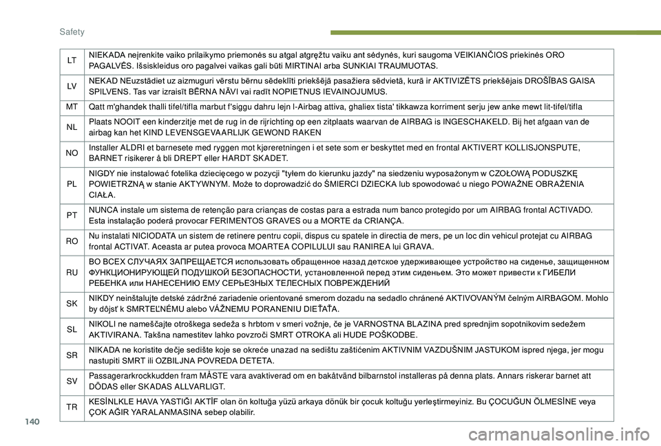 PEUGEOT 308 2018 Owners Manual 140
LTNIEK ADA neįrenkite vaiko prilaikymo priemonės su atgal atgręžtu vaiku ant sėdynės, kuri saugoma VEIKIANČIOS priekinės ORO
PAGALVĖS. Išsiskleidus oro pagalvei vaikas gali būti MIRTIN PEUGEOT 308 2018 Owners Manual 140
LTNIEK ADA neįrenkite vaiko prilaikymo priemonės su atgal atgręžtu vaiku ant sėdynės, kuri saugoma VEIKIANČIOS priekinės ORO
PAGALVĖS. Išsiskleidus oro pagalvei vaikas gali būti MIRTIN