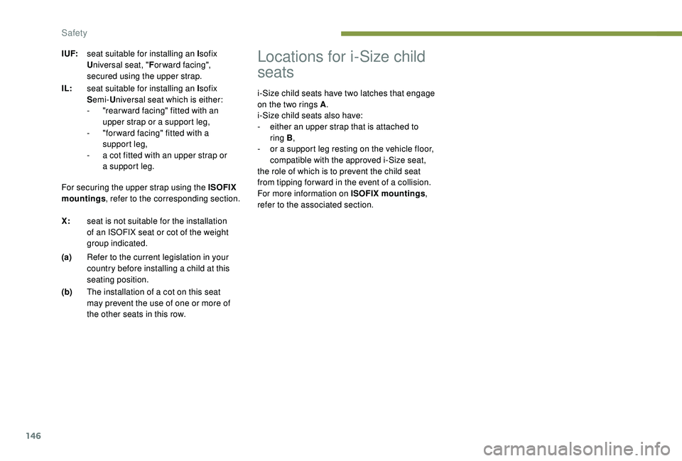 PEUGEOT 308 2018 Owners Manual 146
Locations for i-Size child
seats
i-Size child seats have two latches that engage
on the two rings A.
i-Size child seats also have:
-
e
ither an upper strap that is attached to
ring
B,
-
PEUGEOT 308 2018 Owners Manual 146
Locations for i-Size child
seats
i-Size child seats have two latches that engage
on the two rings A.
i-Size child seats also have:
-
e
ither an upper strap that is attached to
ring
B,
-