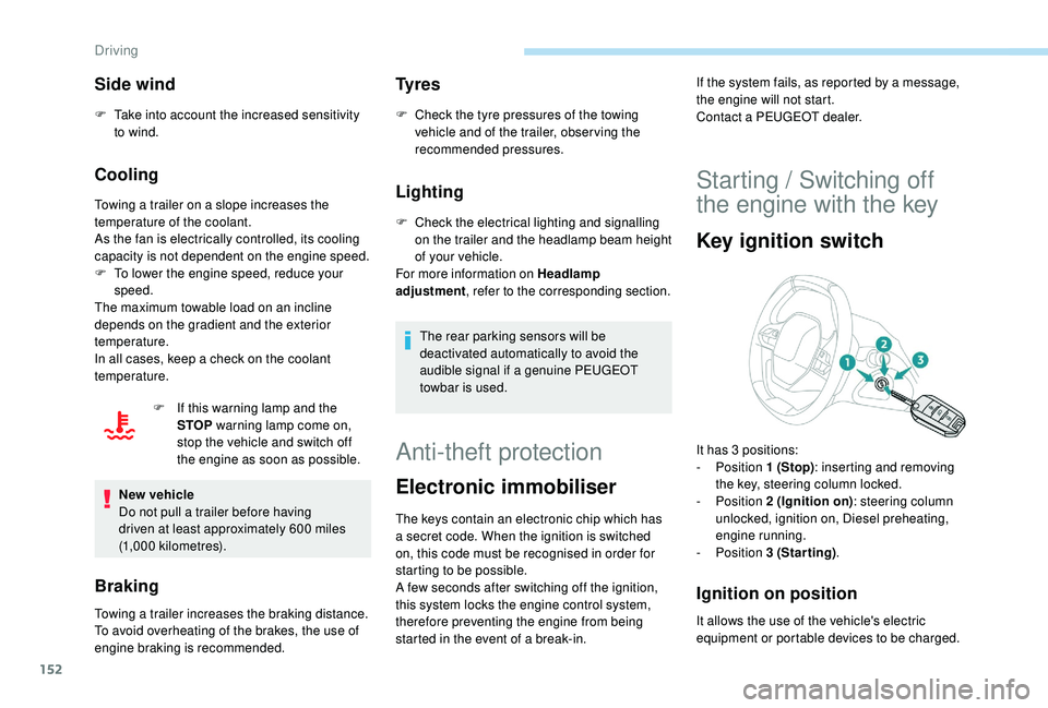 PEUGEOT 308 2018  Owners Manual 152
Side wind
F Take into account the increased sensitivity to wind.
Cooling
Towing a trailer on a slope increases the 
temperature of the coolant.
As the fan is electrically controlled, its cooling 
