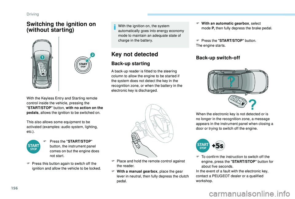 PEUGEOT 308 2018  Owners Manual 156
Switching the ignition on 
(without starting)
This also allows some equipment to be 
activated (examples: audio system, lighting, 
e t c .) .F
 
P
 ress the "START/STOP " 
button, the inst