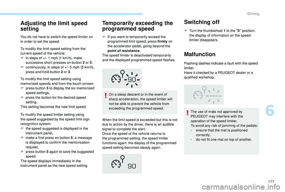PEUGEOT 308 2018 Owners Manual 177
Adjusting the limit speed
setting
You do not have to switch the speed limiter on
in order to set the speed.
To modify the limit speed setting from the
current speed of the vehicle:
F
i
n step PEUGEOT 308 2018 Owners Manual 177
Adjusting the limit speed
setting
You do not have to switch the speed limiter on
in order to set the speed.
To modify the limit speed setting from the
current speed of the vehicle:
F
i
n step