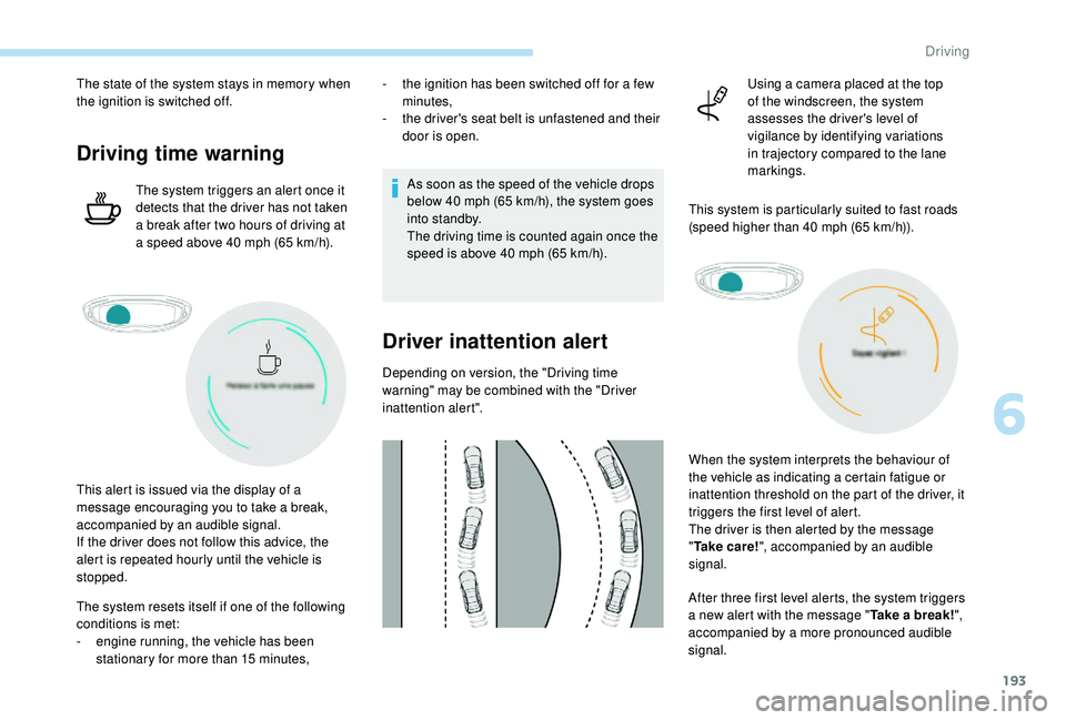 PEUGEOT 308 2018 Owners Manual 193
The state of the system stays in memory when
the ignition is switched off.
Driving time warning
The system triggers an alert once it
detects that the driver has not taken
a break after two hour PEUGEOT 308 2018 Owners Manual 193
The state of the system stays in memory when
the ignition is switched off.
Driving time warning
The system triggers an alert once it
detects that the driver has not taken
a break after two hour