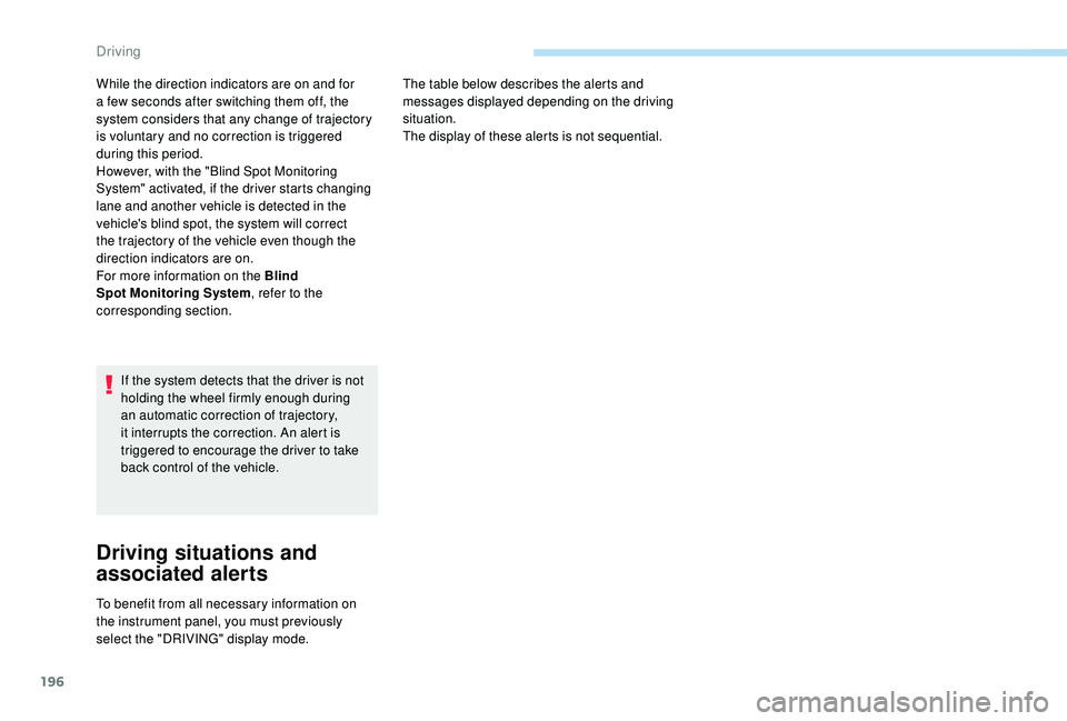 PEUGEOT 308 2018 Owners Manual 196
If the system detects that the driver is not
holding the wheel firmly enough during
an automatic correction of trajectory,
it interrupts the correction. An alert is
triggered to encourage the PEUGEOT 308 2018 Owners Manual 196
If the system detects that the driver is not
holding the wheel firmly enough during
an automatic correction of trajectory,
it interrupts the correction. An alert is
triggered to encourage the