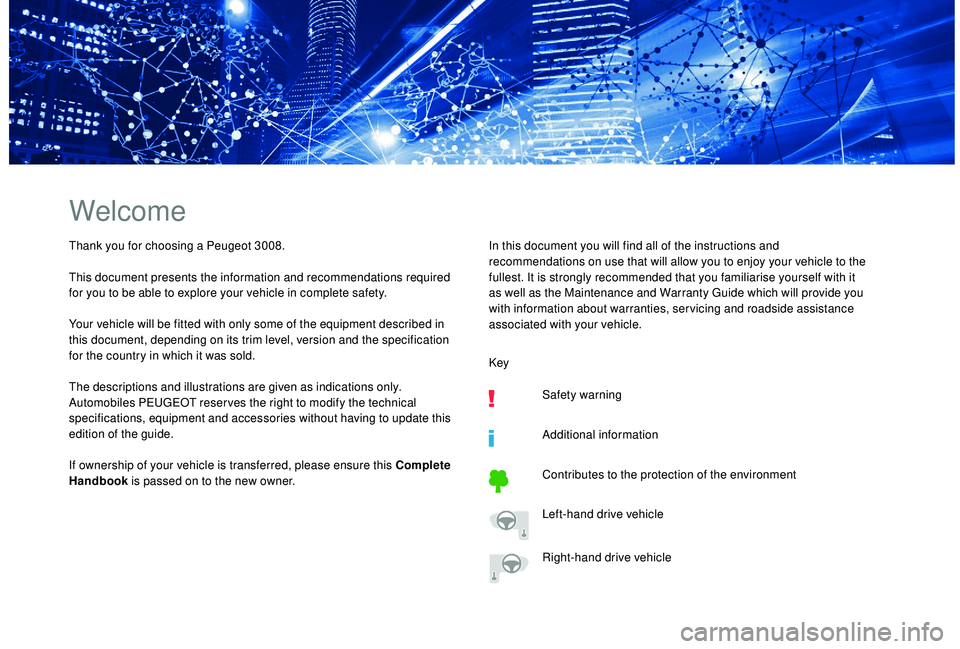 PEUGEOT 308 2018  Owners Manual Welcome
Thank you for choosing a Peugeot 3008.
This document presents the information and recommendations required 
for you to be able to explore your vehicle in complete safety.
Your vehicle will be 