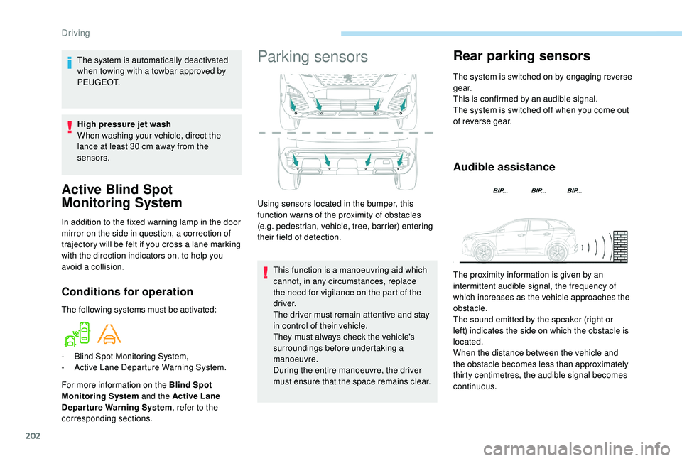 PEUGEOT 308 2018  Owners Manual 202
Active Blind Spot 
Monitoring System
In addition to the fixed warning lamp in the door 
mirror on the side in question, a correction of 
trajectory will be felt if you cross a lane marking 
with t