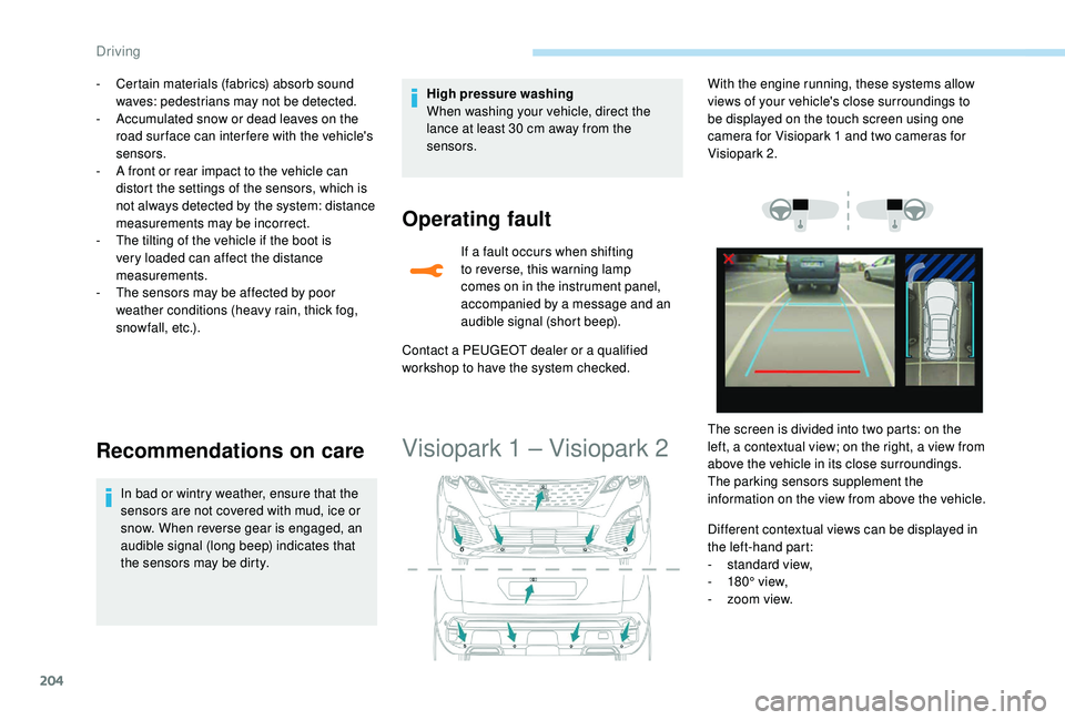 PEUGEOT 308 2018  Owners Manual 204
- Certain materials (fabrics) absorb sound waves: pedestrians may not be detected.
-
 
A
 ccumulated snow or dead leaves on the 
road sur face can inter fere with the vehicle's 
sensors.
-
 
A
