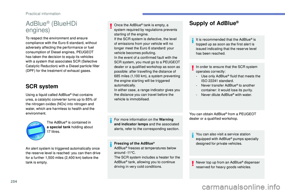 PEUGEOT 308 2018  Owners Manual 234
AdBlue® (BlueHDi 
engines)
To respect the environment and ensure 
compliance with the Euro 6 standard, without 
adversely affecting the per formance or fuel 
consumption of Diesel engines, PEUGEO