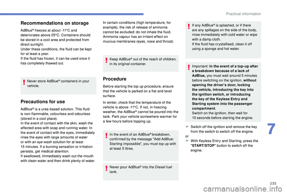 PEUGEOT 308 2018 Owners Manual 235
Recommendations on storage
AdBlue® freezes at about -11°C and
deteriorates above 25°C. Containers should
be stored in a cool area and protected from
direct sunlight.
Under these conditions, PEUGEOT 308 2018 Owners Manual 235
Recommendations on storage
AdBlue® freezes at about -11°C and
deteriorates above 25°C. Containers should
be stored in a cool area and protected from
direct sunlight.
Under these conditions,