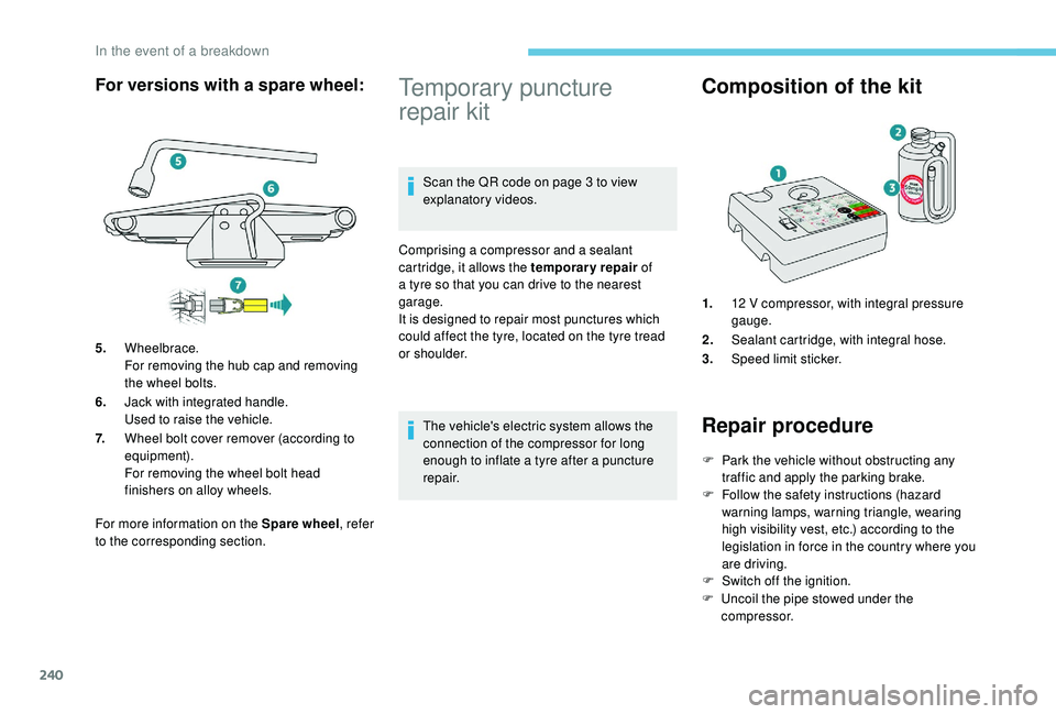 PEUGEOT 308 2018 Owners Manual 240
For more information on the Spare wheel, refer
to the corresponding section.
Temporary puncture
repair kit
Scan the QR code on page 3 to view
explanatory videos.
Comprising a compressor and a s PEUGEOT 308 2018 Owners Manual 240
For more information on the Spare wheel, refer
to the corresponding section.
Temporary puncture
repair kit
Scan the QR code on page 3 to view
explanatory videos.
Comprising a compressor and a s