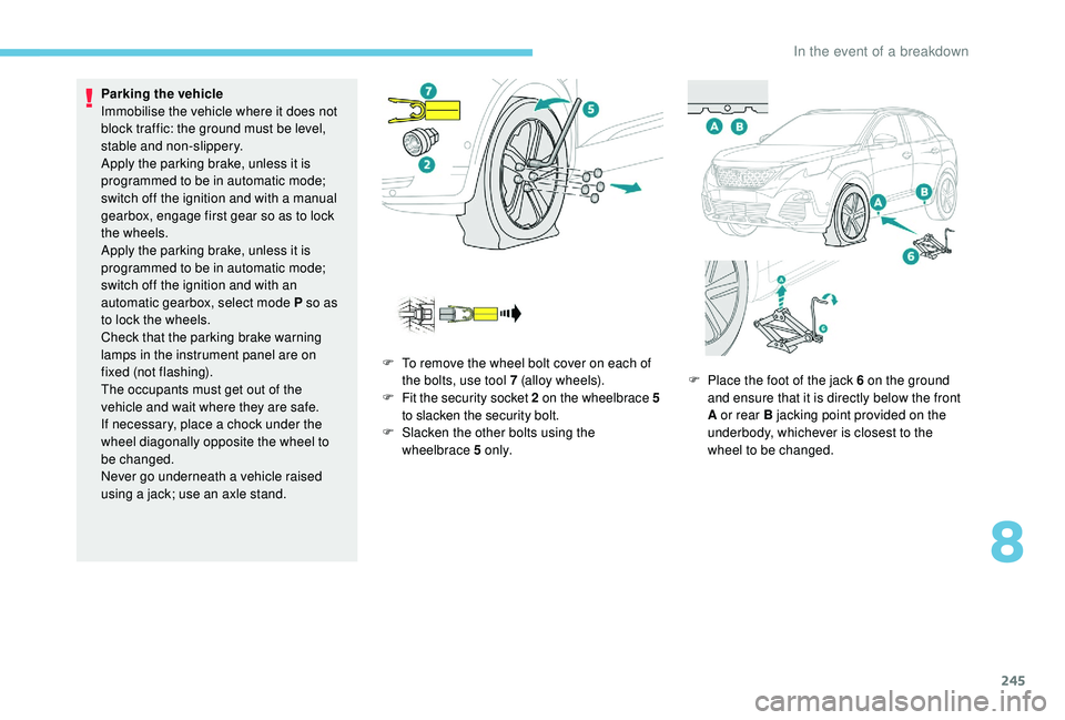 PEUGEOT 308 2018 Owners Manual 245
Parking the vehicle
Immobilise the vehicle where it does not
block traffic: the ground must be level,
stable and non-slippery.
Apply the parking brake, unless it is
programmed to be in automati PEUGEOT 308 2018 Owners Manual 245
Parking the vehicle
Immobilise the vehicle where it does not
block traffic: the ground must be level,
stable and non-slippery.
Apply the parking brake, unless it is
programmed to be in automati