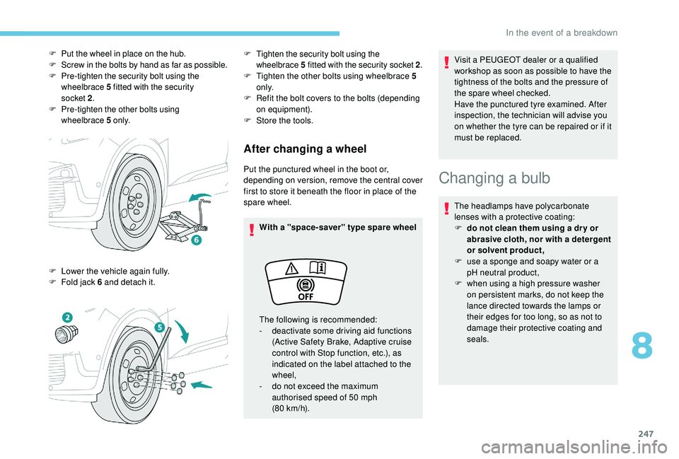 PEUGEOT 308 2018 Owners Manual 247
After changing a wheel
Put the punctured wheel in the boot or,
depending on version, remove the central cover
first to store it beneath the floor in place of the
spare wheel.With a "space-s PEUGEOT 308 2018 Owners Manual 247
After changing a wheel
Put the punctured wheel in the boot or,
depending on version, remove the central cover
first to store it beneath the floor in place of the
spare wheel.With a "space-s