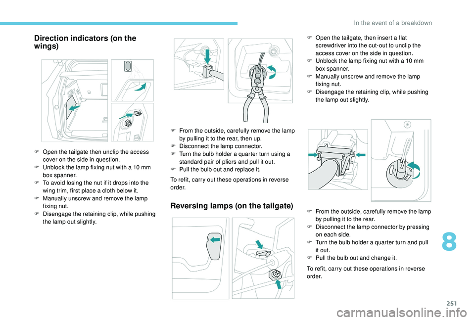 PEUGEOT 308 2018 Owners Manual 251
Direction indicators (on the
wings)
To refit, carry out these operations in reverse
o r d e r.
Reversing lamps (on the tailgate)
To refit, carry out these operations in reverse
o r d e r.
F
O PEUGEOT 308 2018 Owners Manual 251
Direction indicators (on the
wings)
To refit, carry out these operations in reverse
o r d e r.
Reversing lamps (on the tailgate)
To refit, carry out these operations in reverse
o r d e r.
F
O