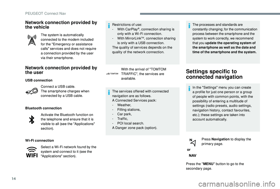 PEUGEOT 308 2018 Owners Manual 14
Network connection provided by
the user
Connect a USB cable.
The smartphone charges when
connected by a USB cable.
Bluetooth connection
Wi-Fi connection Restrictions of use:
-
W
ith CarPlay
®, PEUGEOT 308 2018 Owners Manual 14
Network connection provided by
the user
Connect a USB cable.
The smartphone charges when
connected by a USB cable.
Bluetooth connection
Wi-Fi connection Restrictions of use:
-
W
ith CarPlay
®,