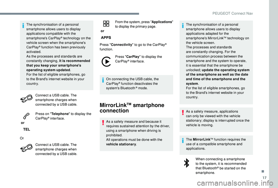 PEUGEOT 308 2018 Owners Manual 17
The synchronisation of a personal
smartphone allows users to display
applications compatible with the
smartphone's CarPlay
® technology on the
v
ehicle screen when the smartphone's
Ca PEUGEOT 308 2018 Owners Manual 17
The synchronisation of a personal
smartphone allows users to display
applications compatible with the
smartphone's CarPlay
® technology on the
v
ehicle screen when the smartphone's
Ca