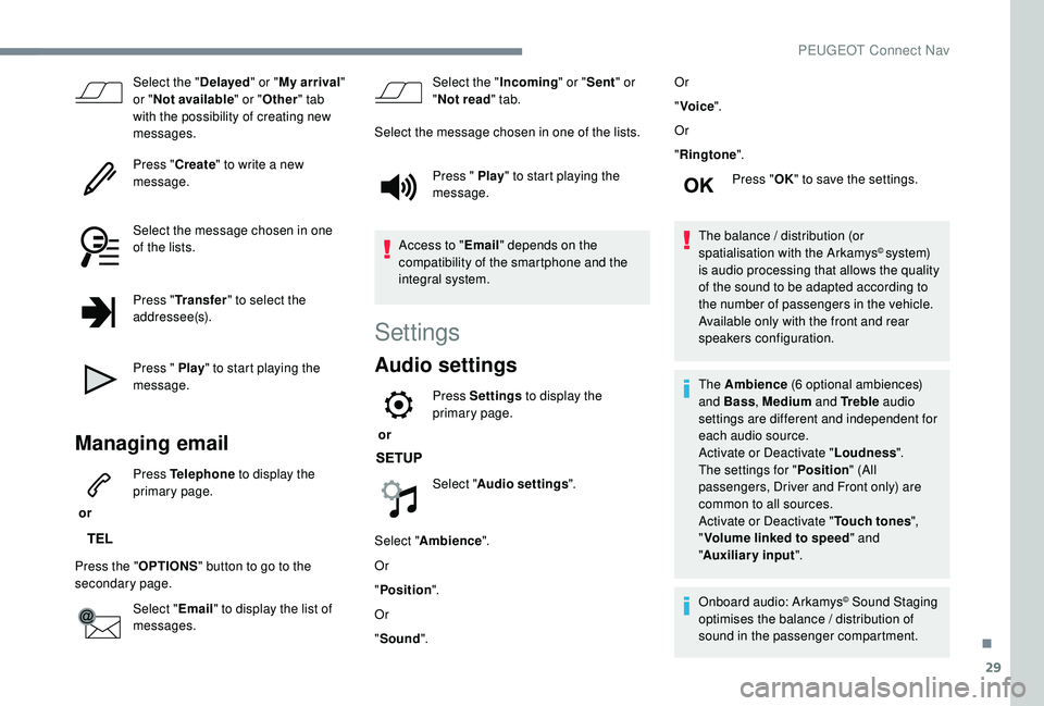 PEUGEOT 308 2018  Owners Manual 29
Select the "Delayed" or "My arrival " 
or " Not available " or "Other " tab 
with the possibility of creating new 
messages.
Press " Create" to write a new 
