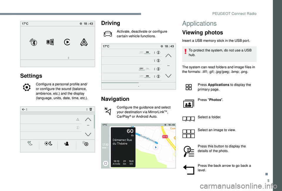 PEUGEOT 308 2018  Owners Manual 5
Settings
Configure a personal profile and/
or configure the sound (balance, 
ambience, etc.) and the display 
(language, units, date, time, etc.).
Driving
Activate, deactivate or configure 
certain 