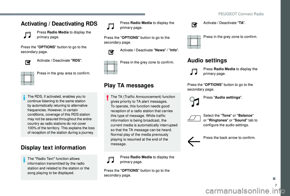 PEUGEOT 308 2018  Owners Manual 7
Activating / Deactivating RDS
Press Radio Media to display the 
primary page.
Press the " OPTIONS" button to go to the 
secondary page.
Activate / Deactivate " RDS".
Press in the gre