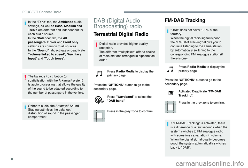 PEUGEOT 308 2018  Owners Manual 8
In the "To n e" tab, the Ambience audio 
settings, as well as Bass , Medium and 
Tr e b l e  are different and independent for 
each audio source.
In the " Balance " tab, the All 
pa