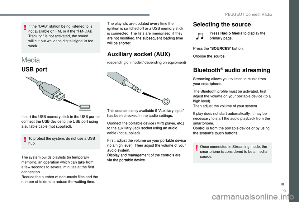 PEUGEOT 308 2018  Owners Manual 9
If the "DAB" station being listened to is 
not available on FM, or if the "FM-DAB 
Tracking" is not activated, the sound 
will cut out while the digital signal is too 
weak.
Media
US