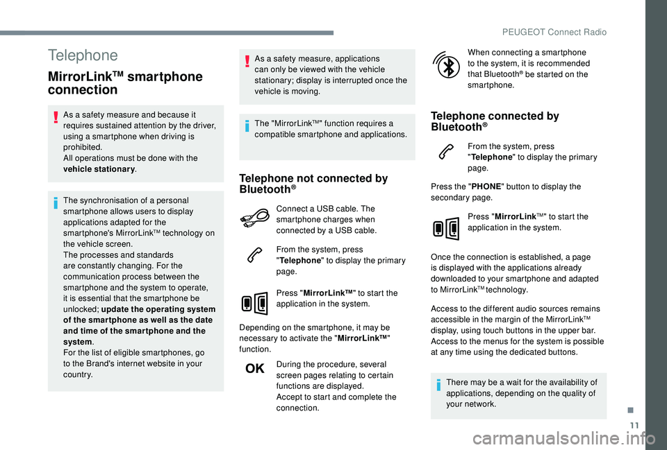 PEUGEOT 308 2018  Owners Manual 11
Telephone
MirrorLinkTM smartphone 
connection
As a safety measure and because it 
requires sustained attention by the driver, 
using a smartphone when driving is 
prohibited.
All operations must be
