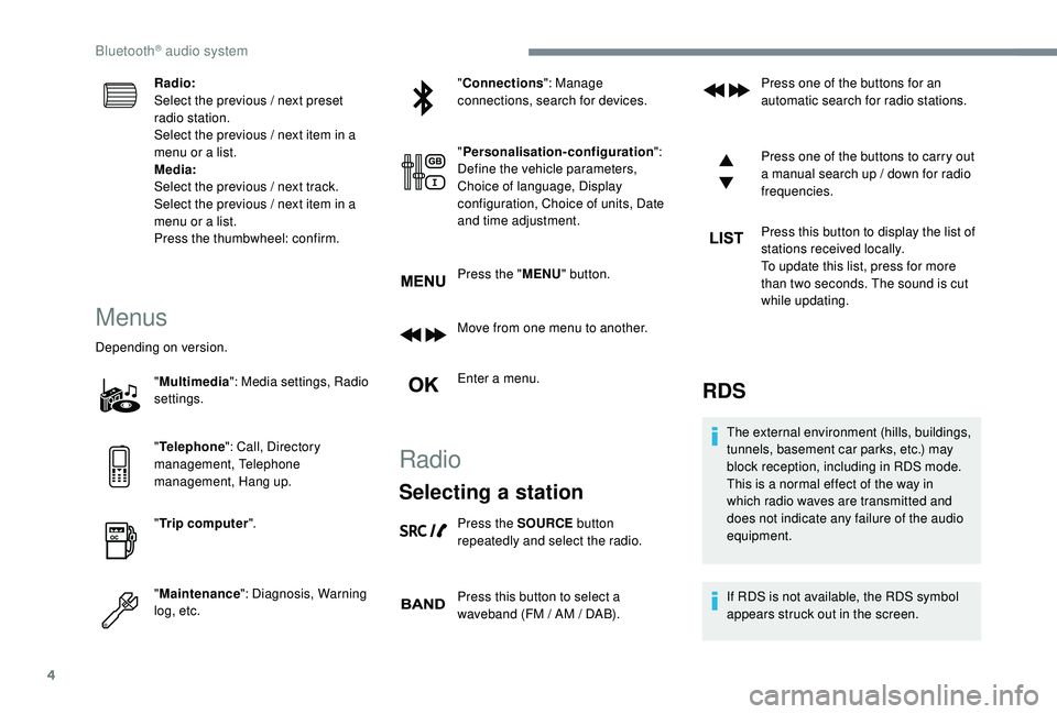 PEUGEOT 308 2018  Owners Manual 4
Radio:
Select the previous / next preset 
radio station.
Select the previous / next item in a 
menu or a list.
Media:
Select the previous / next track.
Select the previous / next item in a 
menu or 