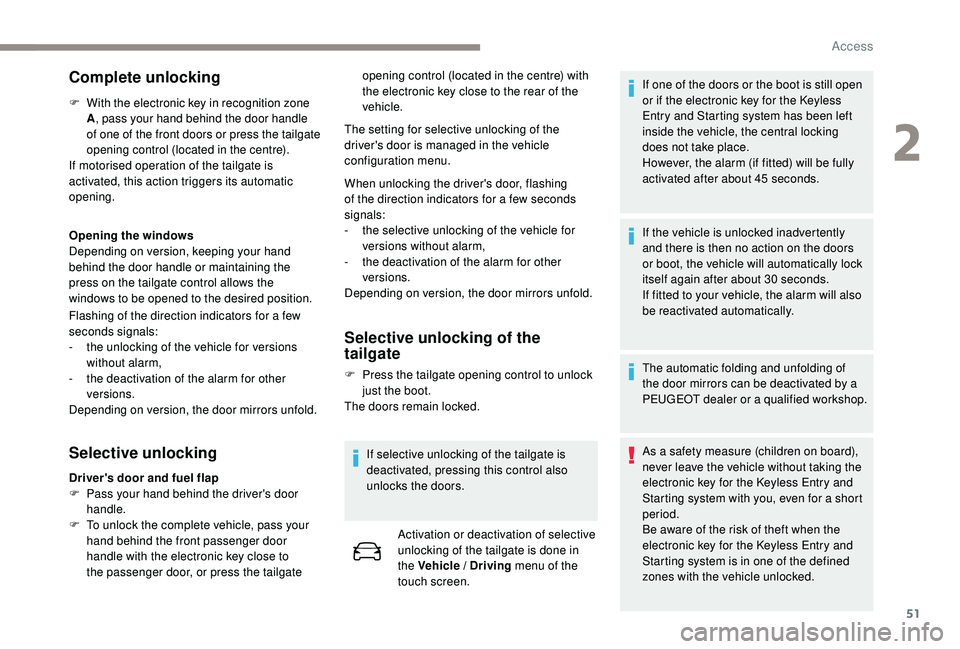 PEUGEOT 308 2018  Owners Manual 51
Complete unlocking
F With the electronic key in recognition zone A, pass your hand behind the door handle 
of one of the front doors or press the tailgate 
opening control (located in the centre).
