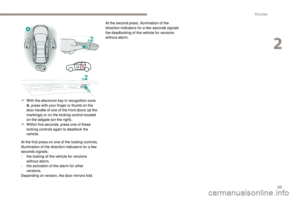 PEUGEOT 308 2018  Owners Manual 53
At the second press, illumination of the 
direction indicators for a few seconds signals 
the deadlocking of the vehicle for versions 
without alarm.
F
 
W

ith the electronic key in recognition zo