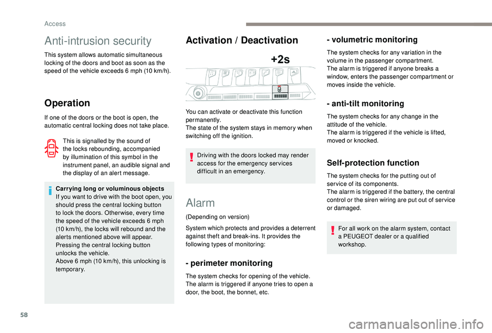 PEUGEOT 308 2018  Owners Manual 58
Anti-intrusion security
This system allows automatic simultaneous 
locking of the doors and boot as soon as the 
speed of the vehicle exceeds 6  mph (10   km/h).
Operation
If one of the doors or th