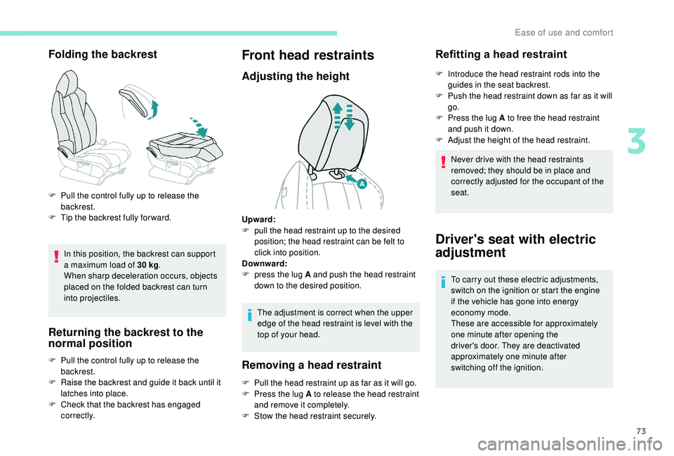 PEUGEOT 308 2018 Manual PDF 73
Folding the backrest
In this position, the backrest can support 
a maximum load of 30  kg.
When sharp deceleration occurs, objects 
placed on the folded backrest can turn 
into projectiles.
Returni