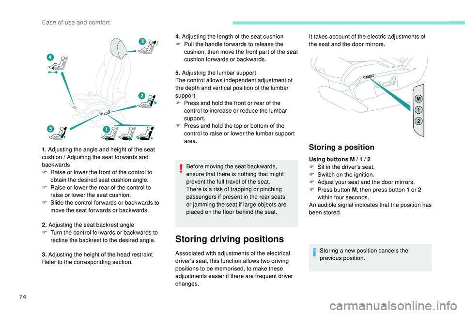 PEUGEOT 308 2018  Owners Manual 74
1. Adjusting the angle and height of the seat 
cushion / Adjusting the seat forwards and 
backwards
F
 
R
 aise or lower the front of the control to 
obtain the desired seat cushion angle.
F
 
R
 a