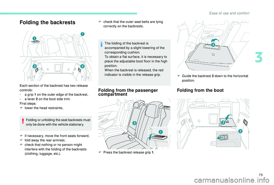 PEUGEOT 308 2018 Manual Online 79
Folding the backrests
The folding of the backrest is 
accompanied by a slight lowering of the 
corresponding cushion.
To obtain a flat sur face, it is necessary to 
place the adjustable boot floor 