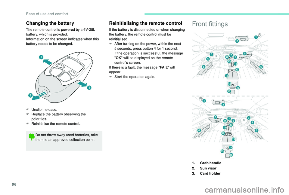 PEUGEOT 308 2018  Owners Manual 96
Changing the battery
The remote control is powered by a 6V-28L 
battery, which is provided.
Information on the screen indicates when this 
battery needs to be changed.Front fittings
Do not throw aw