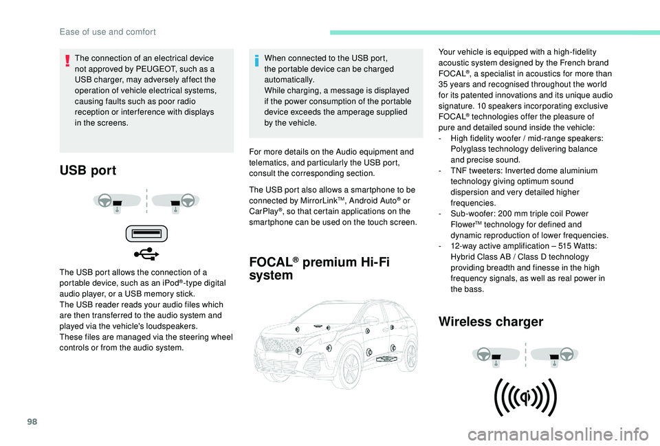 PEUGEOT 308 2018  Owners Manual 98
USB port
The USB port allows the connection of a 
portable device, such as an iPod®-type digital 
audio player, or a USB memory stick.
The USB reader reads your audio files which 
are then transfe