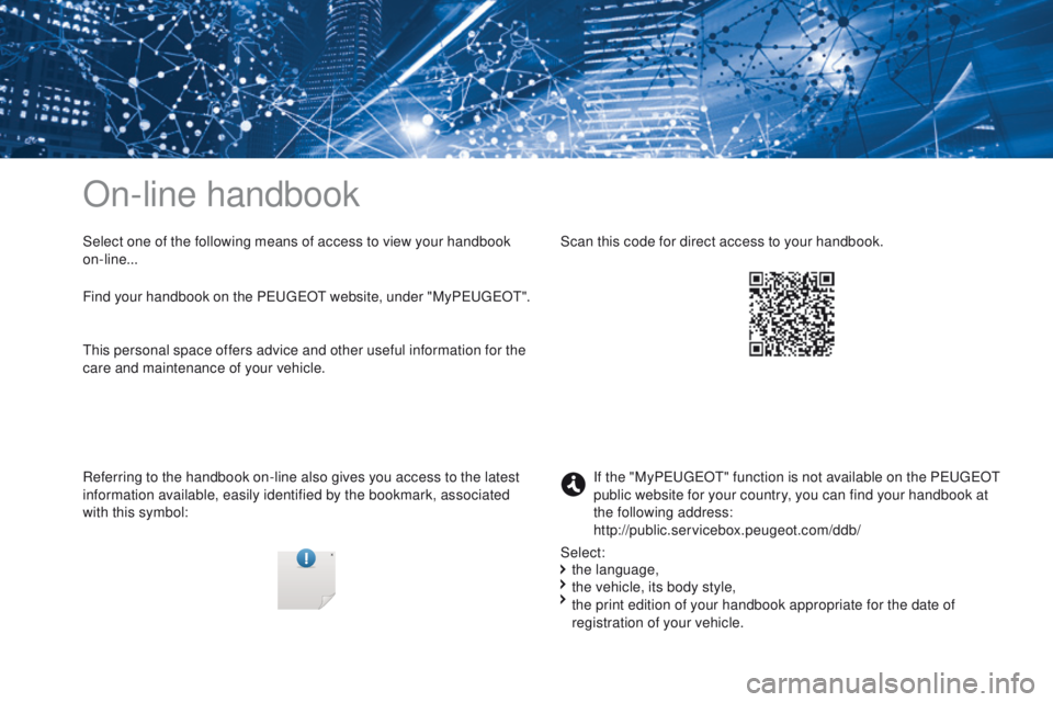 PEUGEOT 308 2017  Owners Manual On-line handbook
Select one of the following means of access to view your handbook 
on-line...
Referring to the handbook on-line also gives you access to the latest 
information available, easily iden