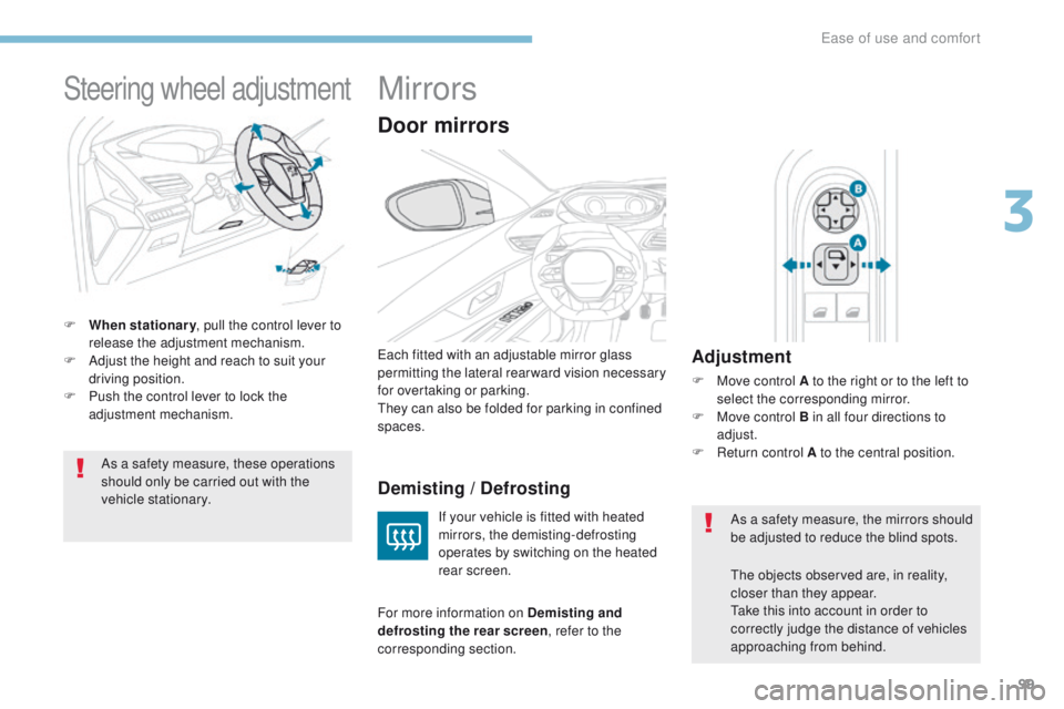 PEUGEOT 308 2017  Owners Manual 99
3008-2_en_Chap03_ergonomie-et-confort_ed01-2016
Steering wheel adjustment
F When stationary, pull the control lever to 
release the adjustment mechanism.
F
 
A
 djust the height and reach to suit y